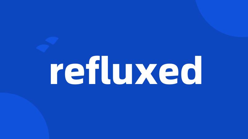 refluxed