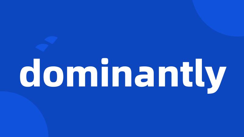 dominantly