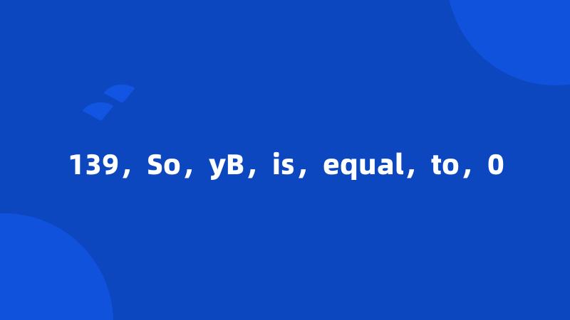 139，So，yB，is，equal，to，0