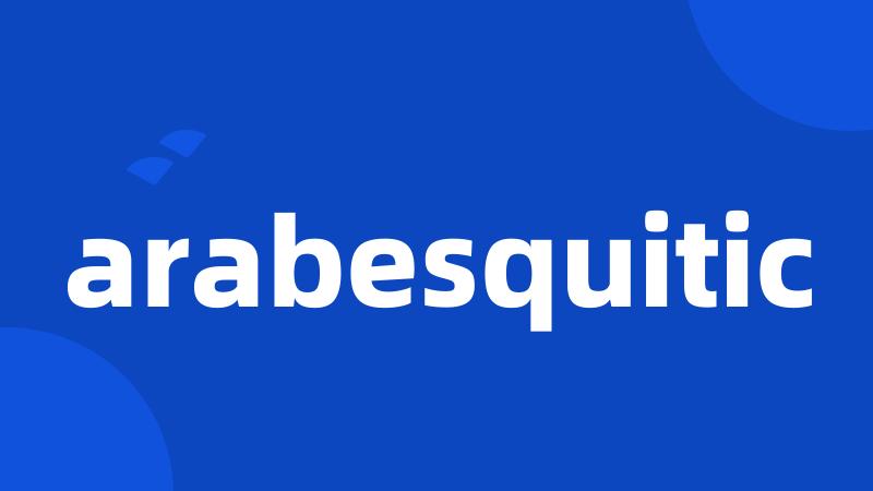 arabesquitic