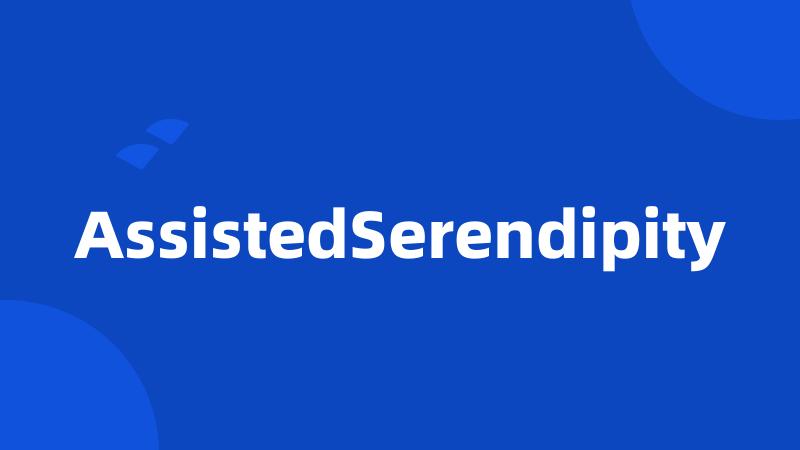 AssistedSerendipity