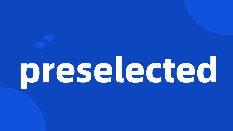 preselected