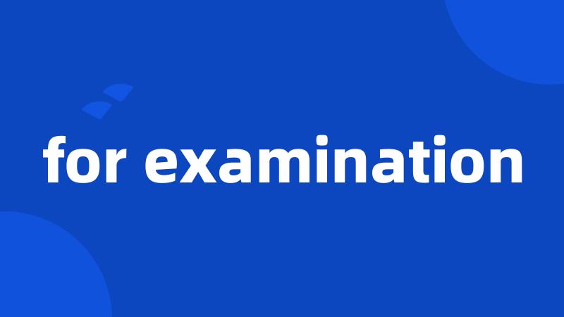 for examination