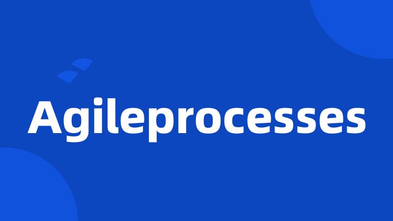 Agileprocesses