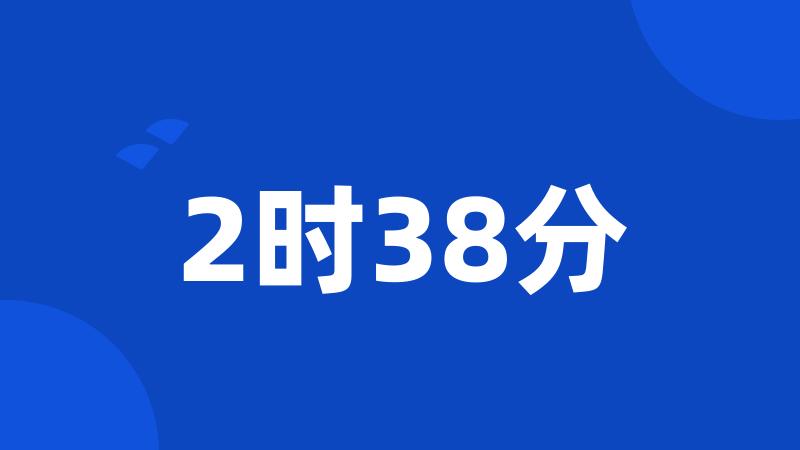 2时38分