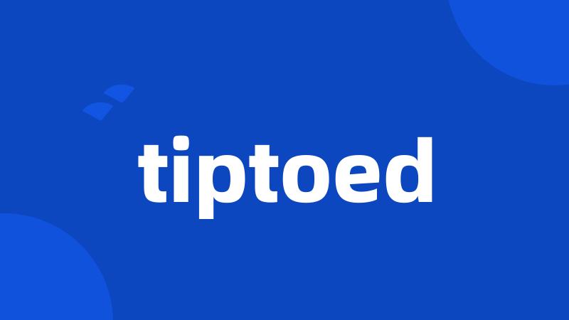 tiptoed