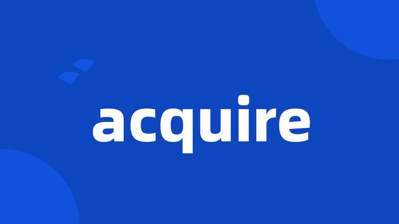 acquire