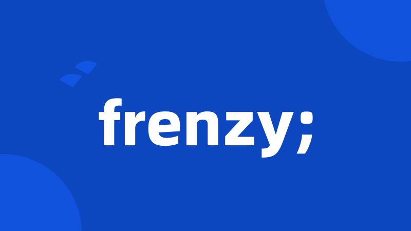 frenzy;