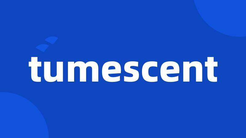 tumescent