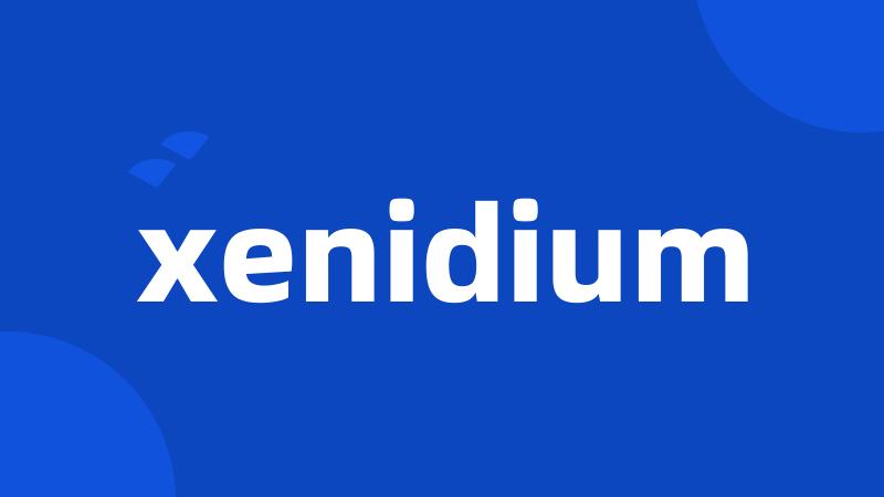 xenidium