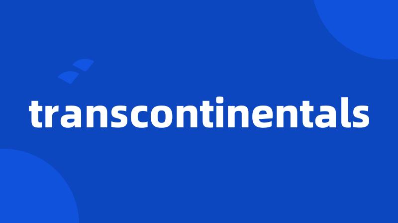 transcontinentals