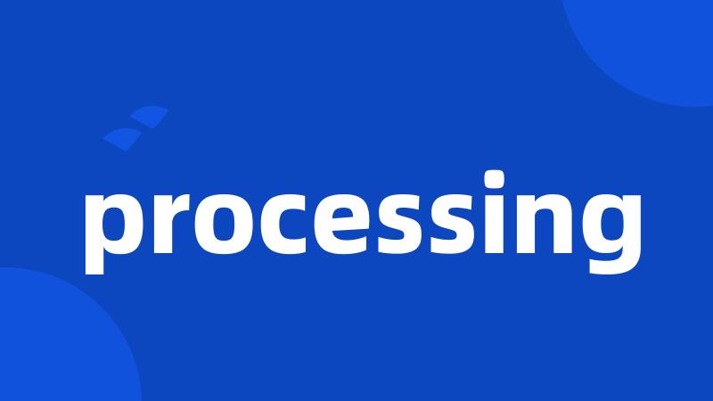 processing