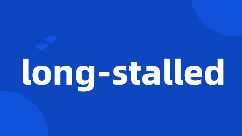 long-stalled