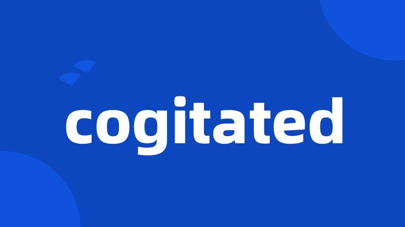 cogitated