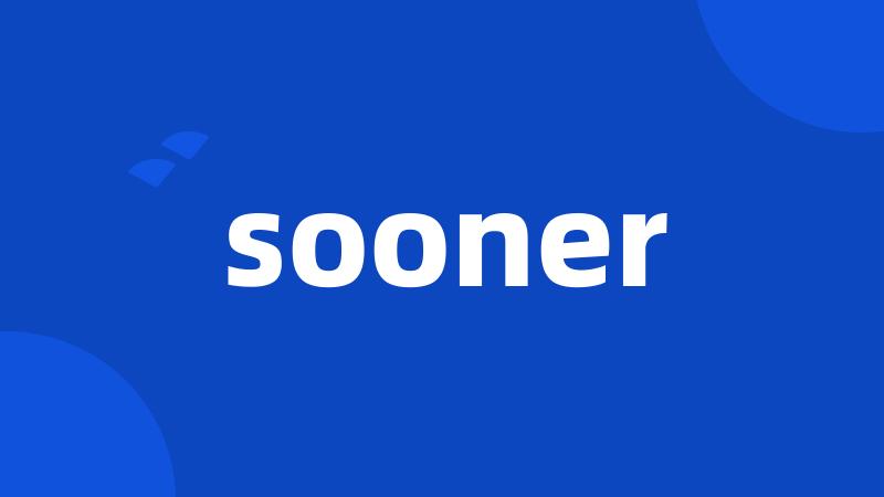 sooner