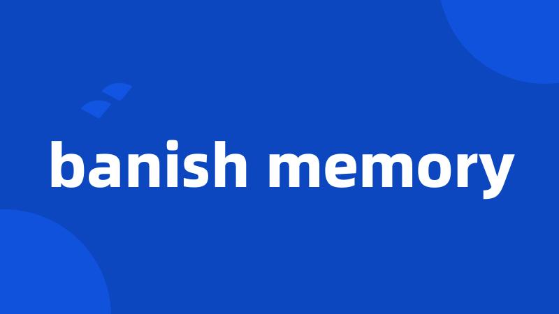 banish memory