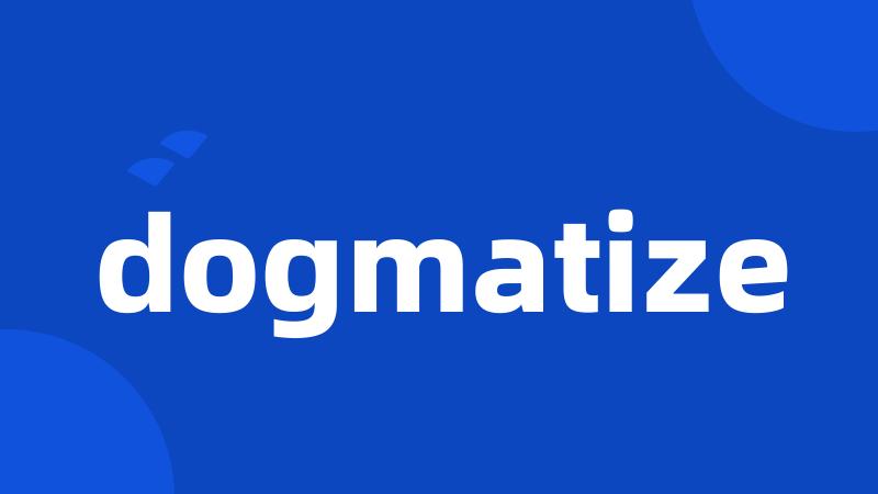 dogmatize