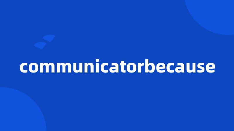 communicatorbecause