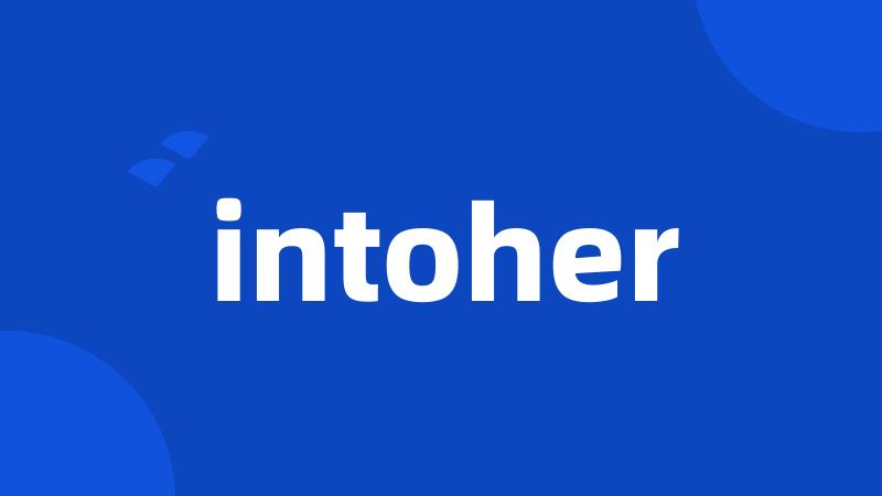 intoher