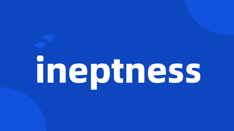 ineptness