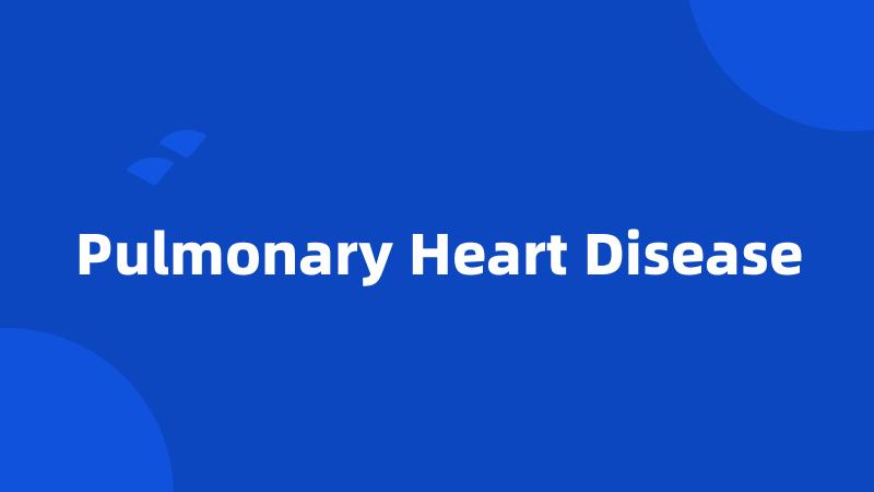 Pulmonary Heart Disease