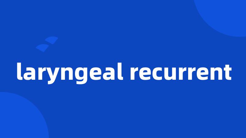 laryngeal recurrent