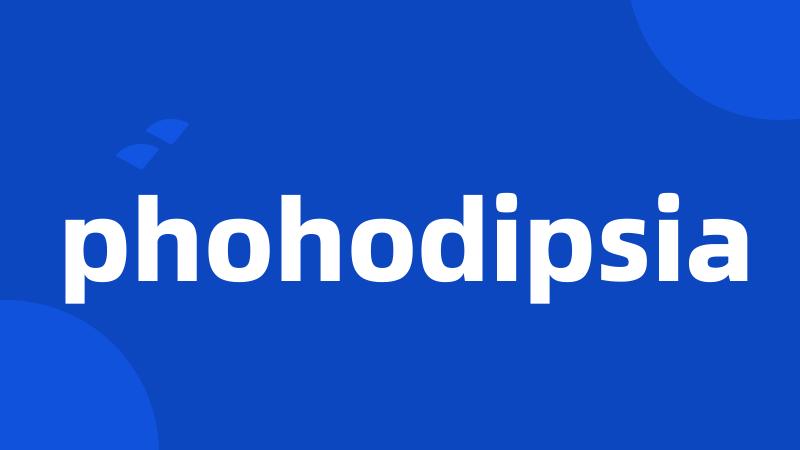 phohodipsia