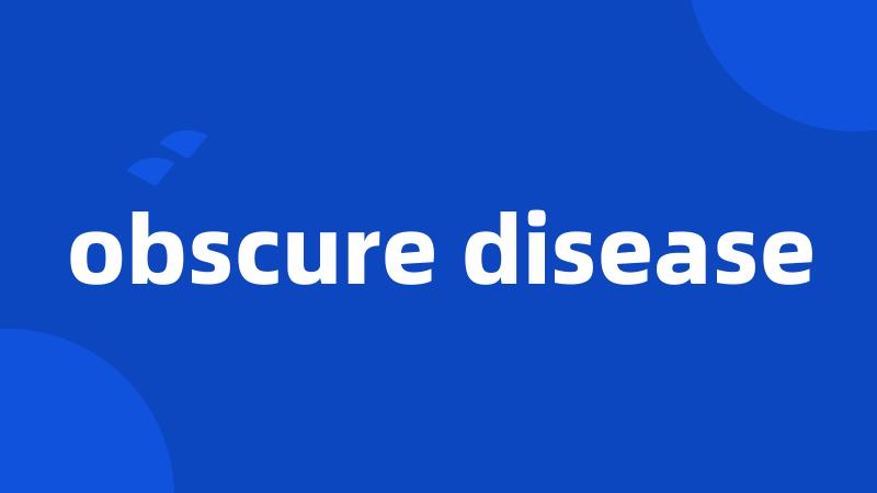 obscure disease