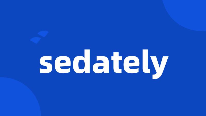 sedately