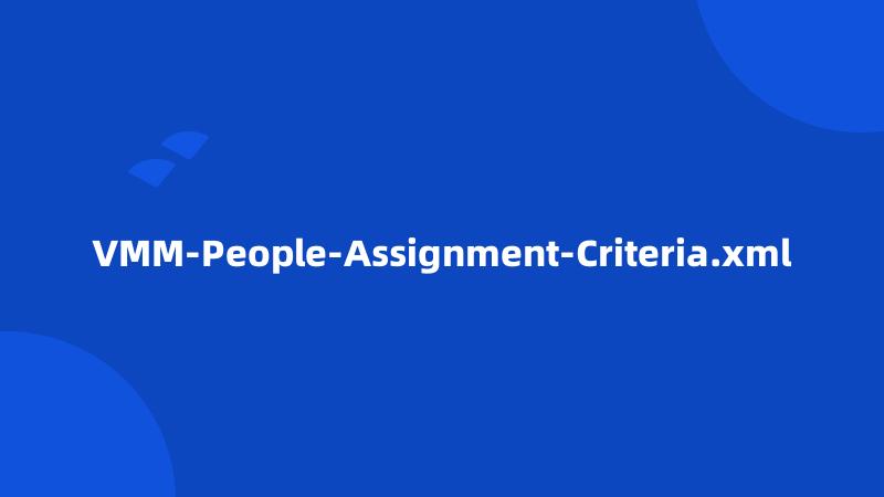 VMM-People-Assignment-Criteria.xml