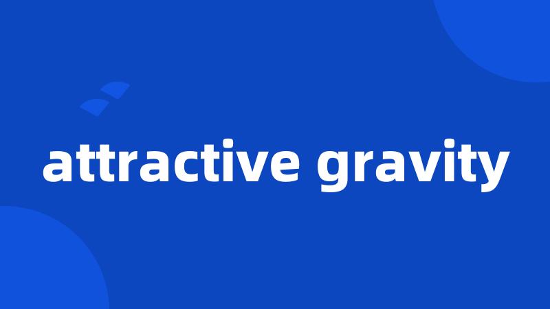 attractive gravity