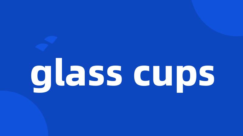 glass cups