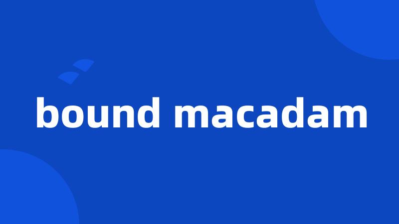 bound macadam