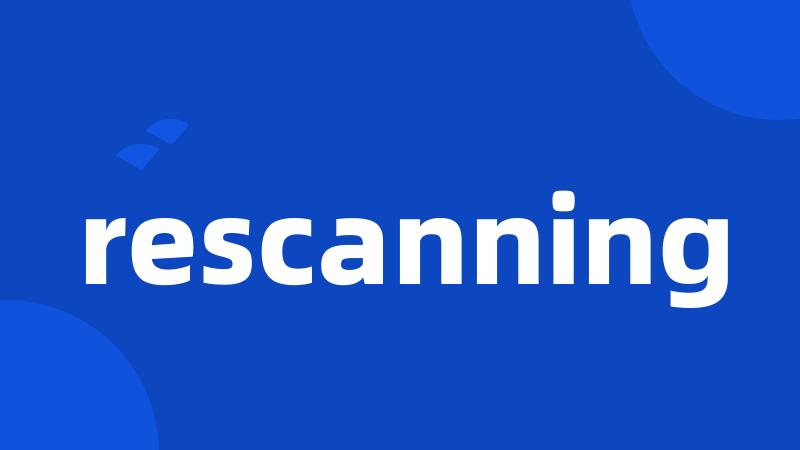 rescanning