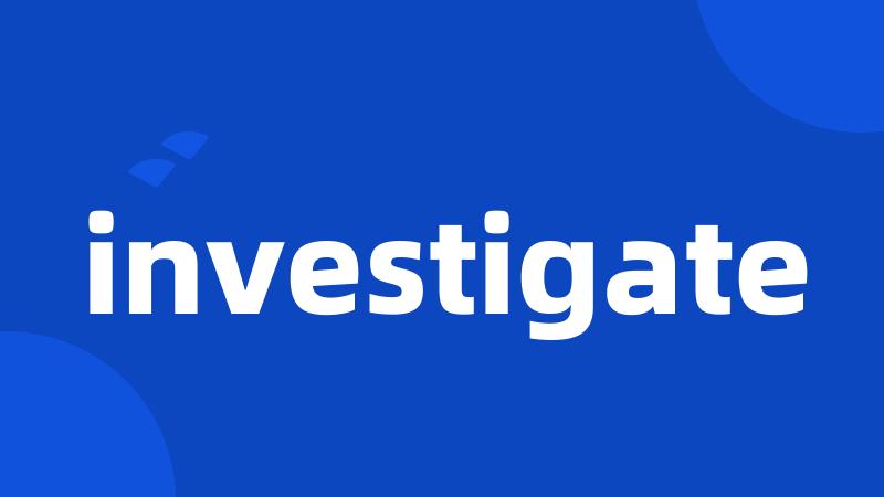 investigate