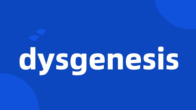 dysgenesis