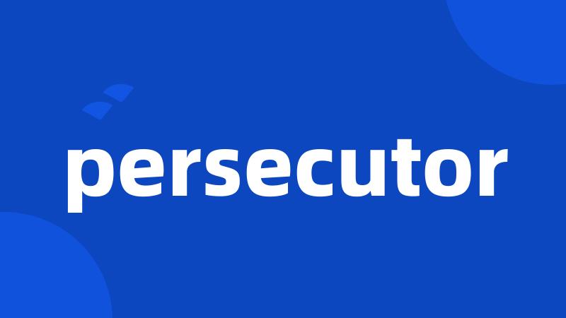 persecutor