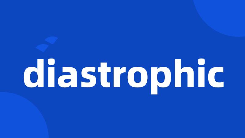 diastrophic