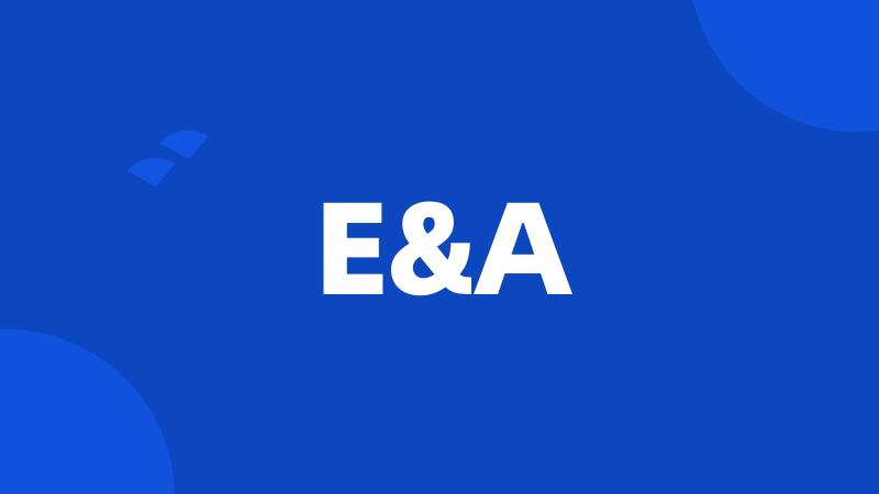 E&A