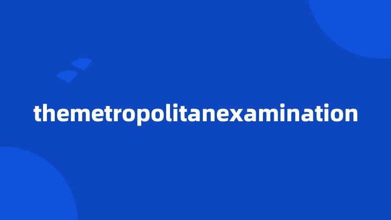 themetropolitanexamination