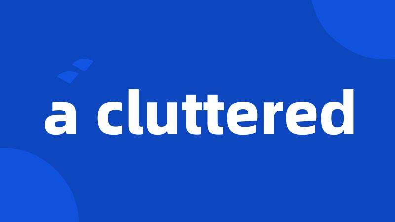 a cluttered