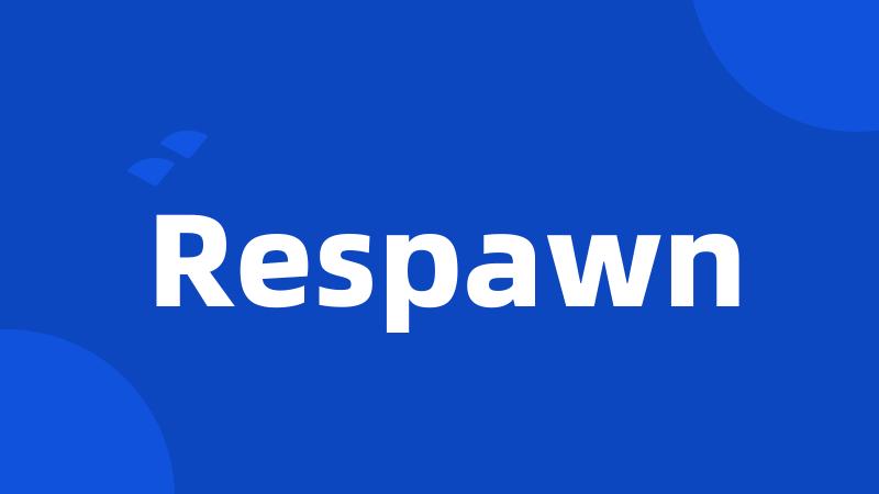 Respawn