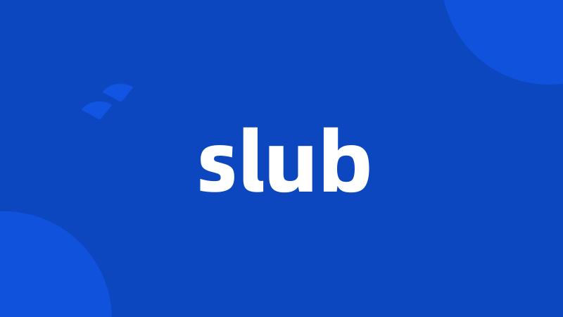 slub