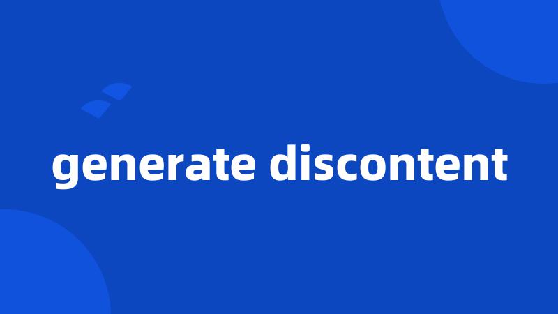 generate discontent