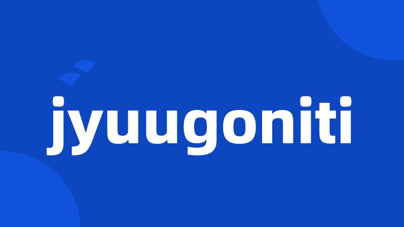 jyuugoniti