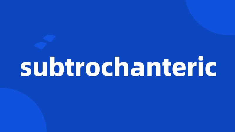 subtrochanteric