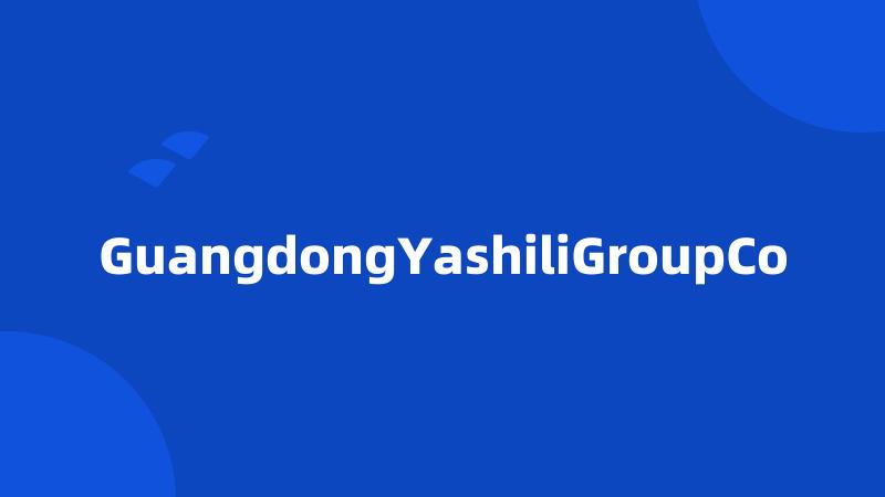 GuangdongYashiliGroupCo