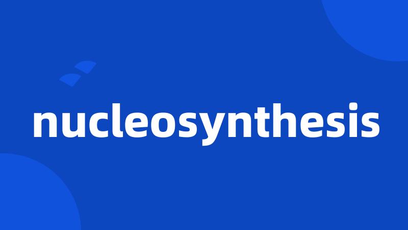 nucleosynthesis