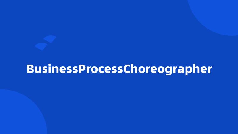 BusinessProcessChoreographer