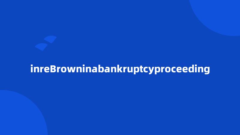 inreBrowninabankruptcyproceeding